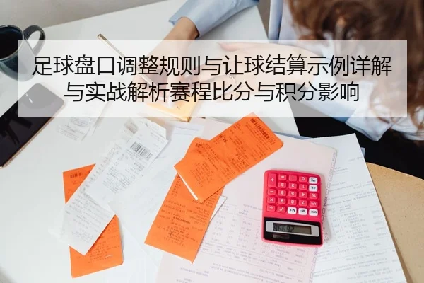 足球盘口调整规则与让球结算示例详解与实战解析赛程比分与积分影响 | leyu